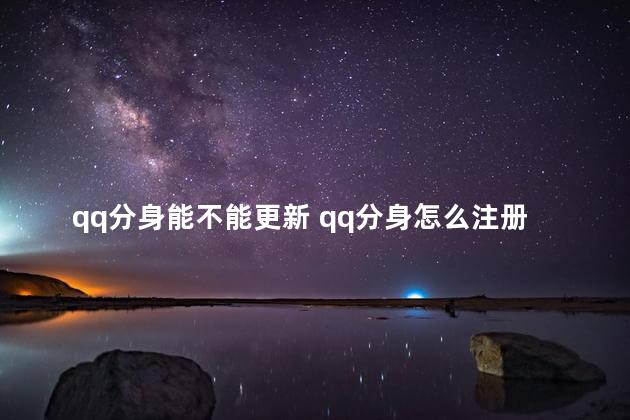 qq分身能不能更新 qq分身怎么注册新账号